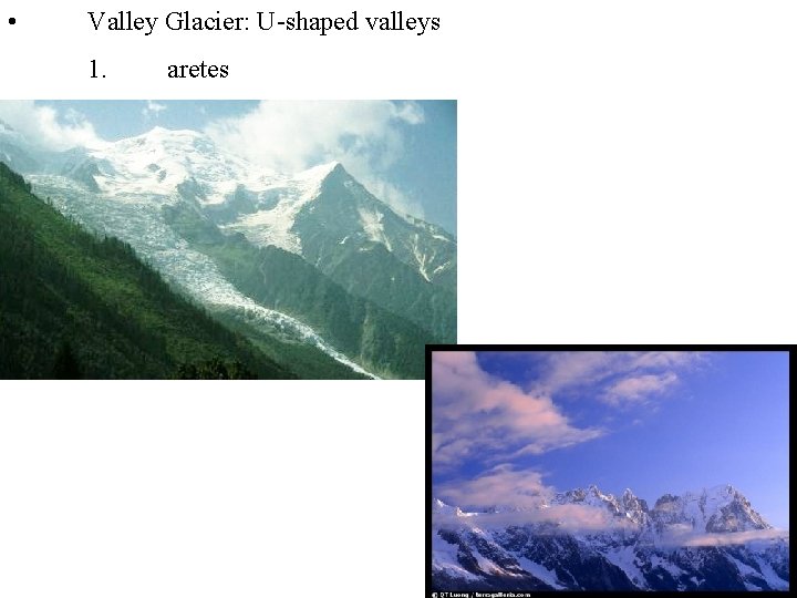  • Valley Glacier: U-shaped valleys 1. aretes 