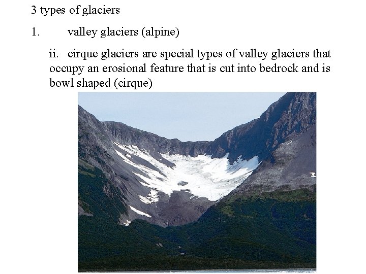 3 types of glaciers 1. valley glaciers (alpine) ii. cirque glaciers are special types