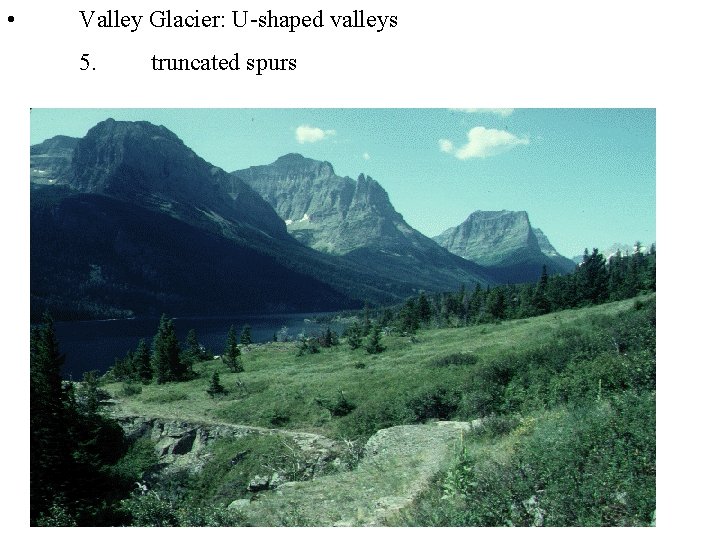  • Valley Glacier: U-shaped valleys 5. truncated spurs 