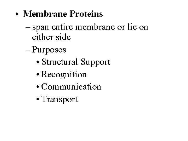  • Membrane Proteins – span entire membrane or lie on either side –