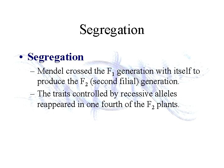 Segregation • Segregation – Mendel crossed the F 1 generation with itself to produce