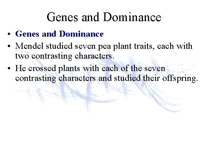 Genes and Dominance • Mendel studied seven pea plant traits, each with two contrasting