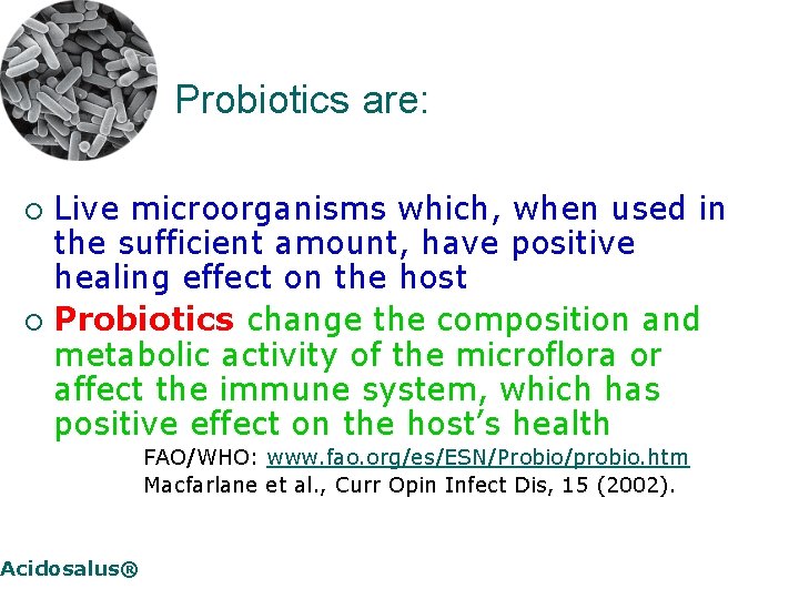 Probiotics are: Live microorganisms which, when used in the sufficient amount, have positive healing