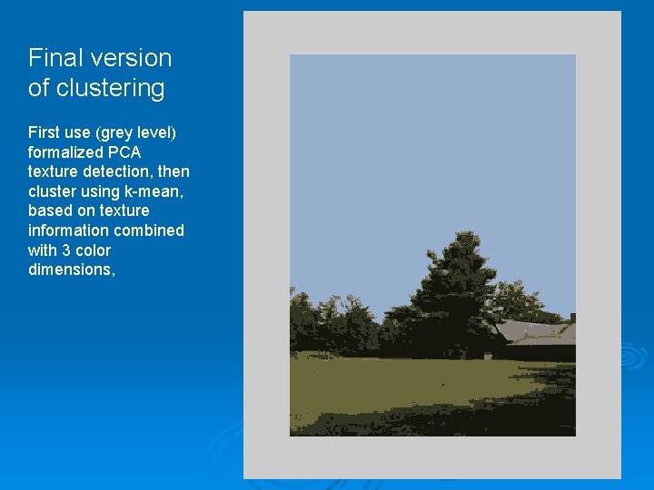 Final version of clustering First use (grey level) formalized PCA texture detection, then cluster
