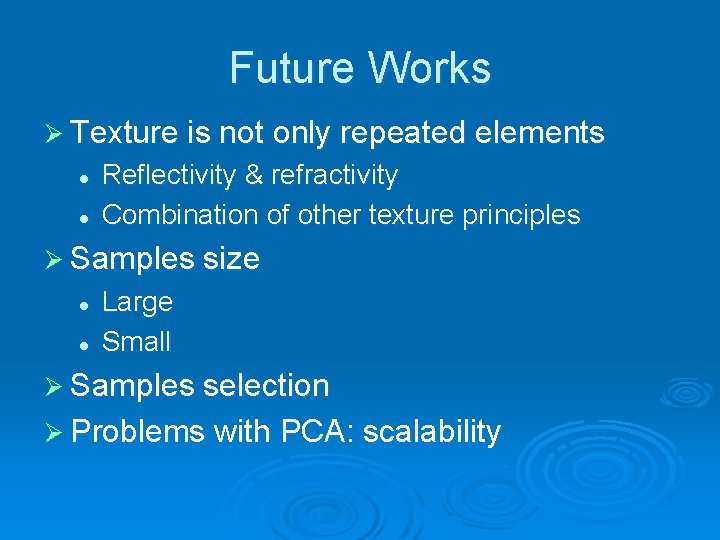 Future Works Ø Texture is not only repeated elements l l Reflectivity & refractivity
