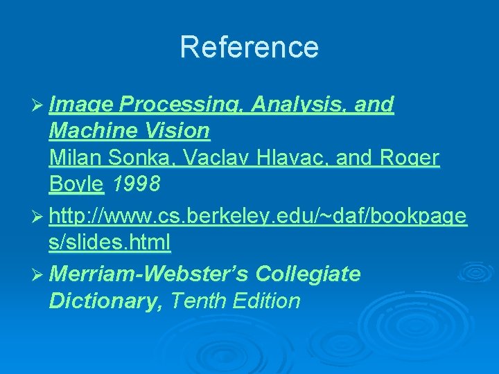Reference Ø Image Processing, Analysis, and Machine Vision Milan Sonka, Vaclav Hlavac, and Roger