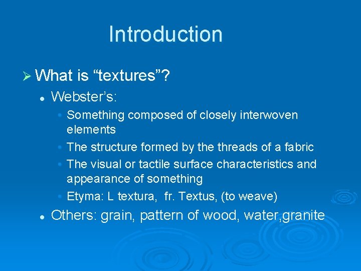 Introduction Ø What is “textures”? l Webster’s: • Something composed of closely interwoven elements