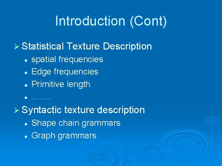 Introduction (Cont) Ø Statistical Texture Description l l spatial frequencies Edge frequencies Primitive length