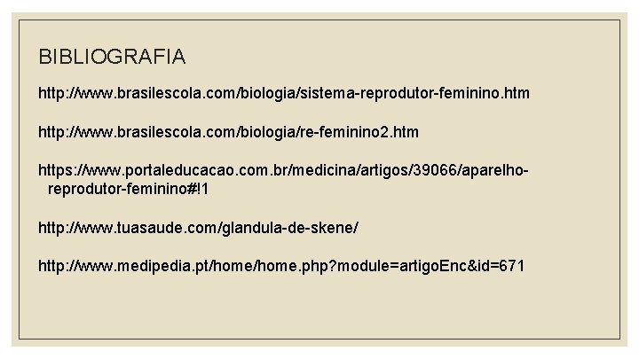 BIBLIOGRAFIA http: //www. brasilescola. com/biologia/sistema-reprodutor-feminino. htm http: //www. brasilescola. com/biologia/re-feminino 2. htm https: //www.