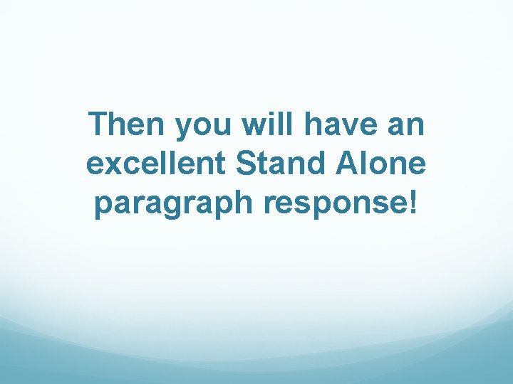 Then you will have an excellent Stand Alone paragraph response! 