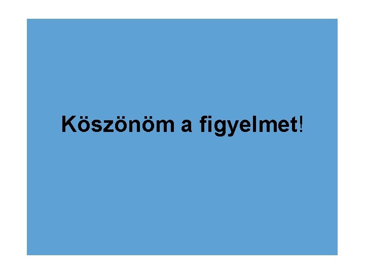 Köszönöm a figyelmet! 