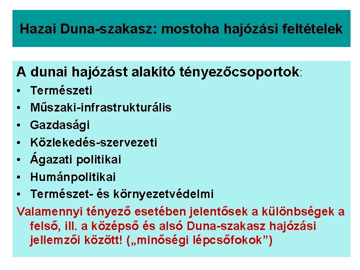 Hazai Duna-szakasz: mostoha hajózási feltételek A dunai hajózást alakító tényezőcsoportok: • Természeti • Műszaki-infrastrukturális