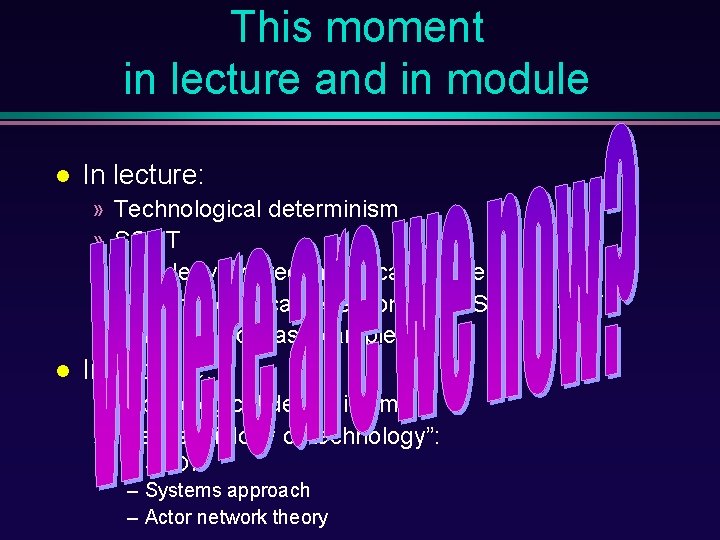 This moment in lecture and in module In lecture: » » » Technological determinism