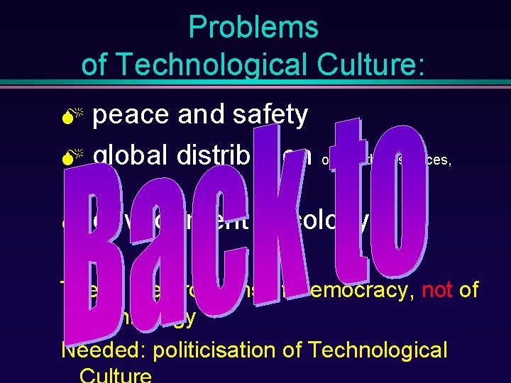 Problems of Technological Culture: peace and safety M global distribution of wealth, resources, M