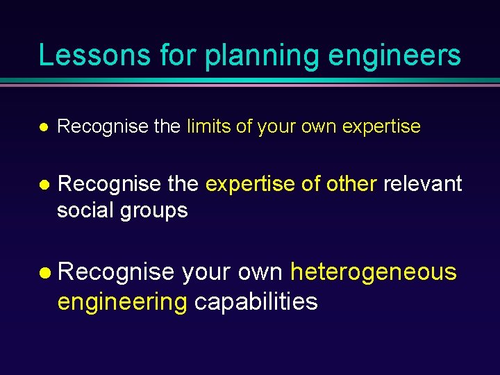 Lessons for planning engineers Recognise the limits of your own expertise Recognise the expertise