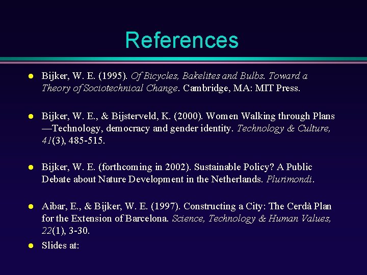 References Bijker, W. E. (1995). Of Bicycles, Bakelites and Bulbs. Toward a Theory of