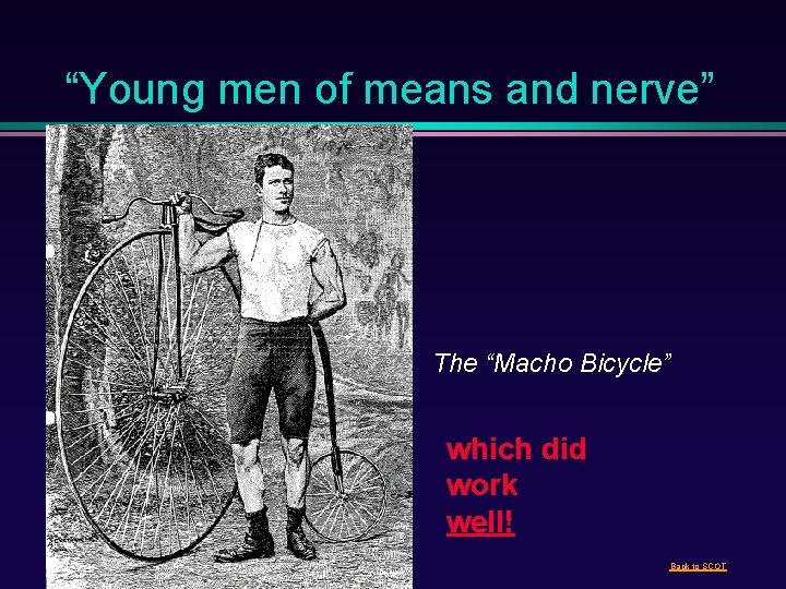 “Young men of means and nerve” The “Macho Bicycle” which did work well! Back