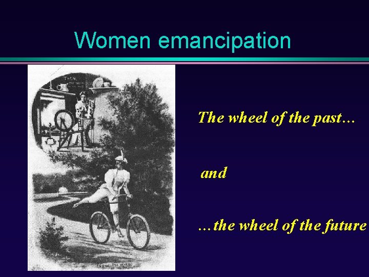 Women emancipation The wheel of the past… and …the wheel of the future 