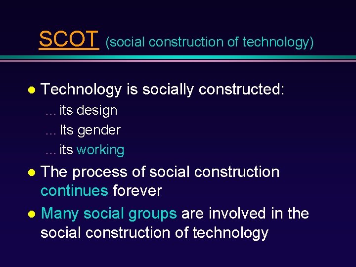 SCOT (social construction of technology) Technology is socially constructed: …its design …Its gender …its