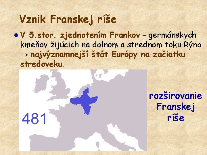 Vznik Franskej ríše V 5. stor. zjednotením Frankov – germánskych kmeňov žijúcich na dolnom