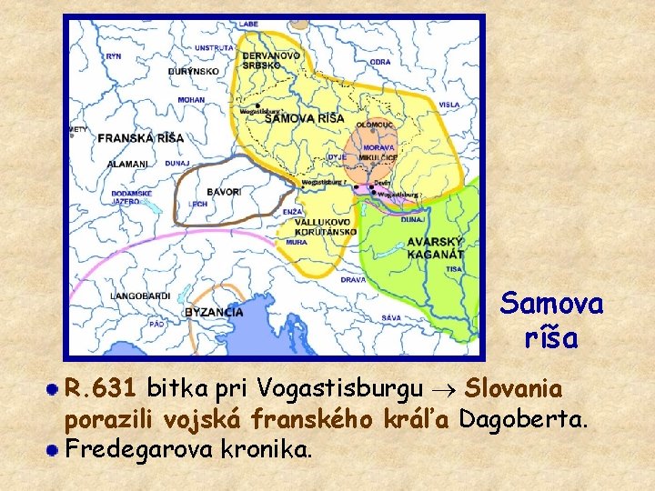 Samova ríša R. 631 bitka pri Vogastisburgu Slovania porazili vojská franského kráľa Dagoberta. Fredegarova