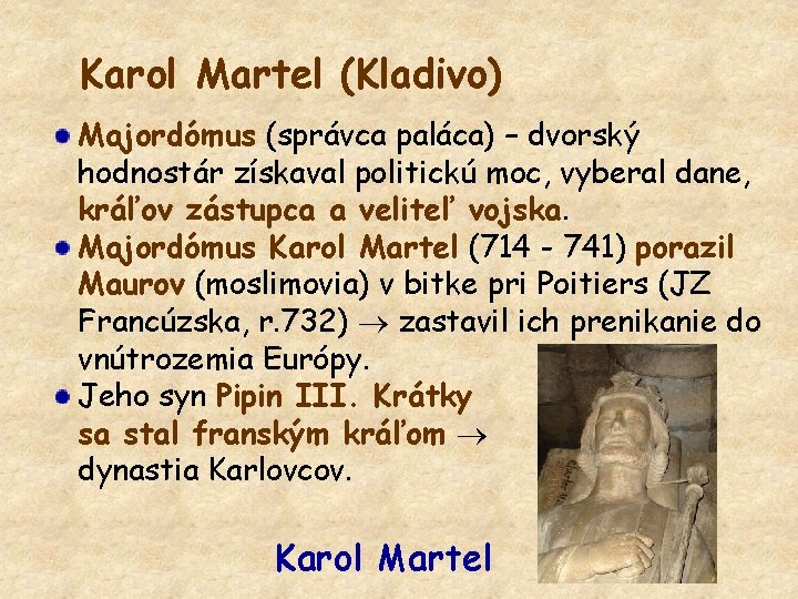 Karol Martel (Kladivo) Majordómus (správca paláca) – dvorský hodnostár získaval politickú moc, vyberal dane,