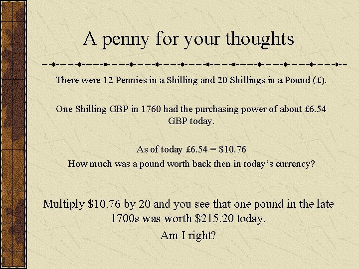 A penny for your thoughts There were 12 Pennies in a Shilling and 20