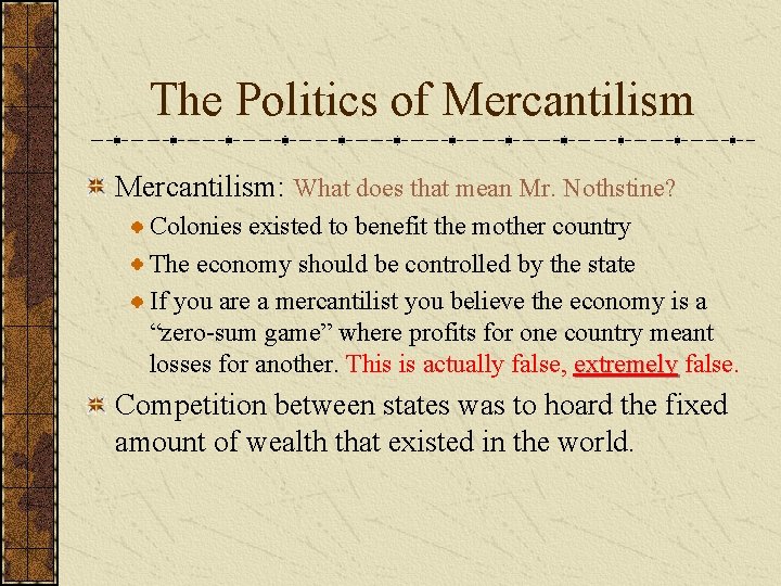 The Politics of Mercantilism: What does that mean Mr. Nothstine? Colonies existed to benefit