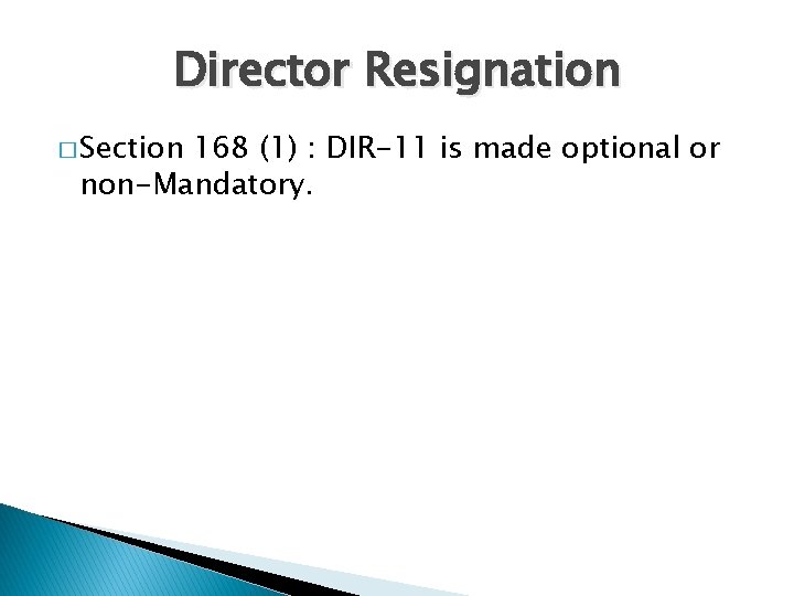 Director Resignation � Section 168 (1) : DIR-11 is made optional or non-Mandatory. 