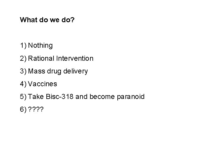 What do we do? 1) Nothing 2) Rational Intervention 3) Mass drug delivery 4)