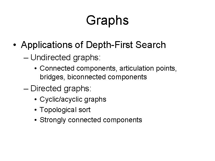 Graphs • Applications of Depth-First Search – Undirected graphs: • Connected components, articulation points,