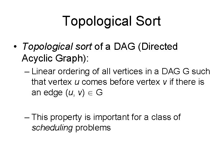 Topological Sort • Topological sort of a DAG (Directed Acyclic Graph): – Linear ordering