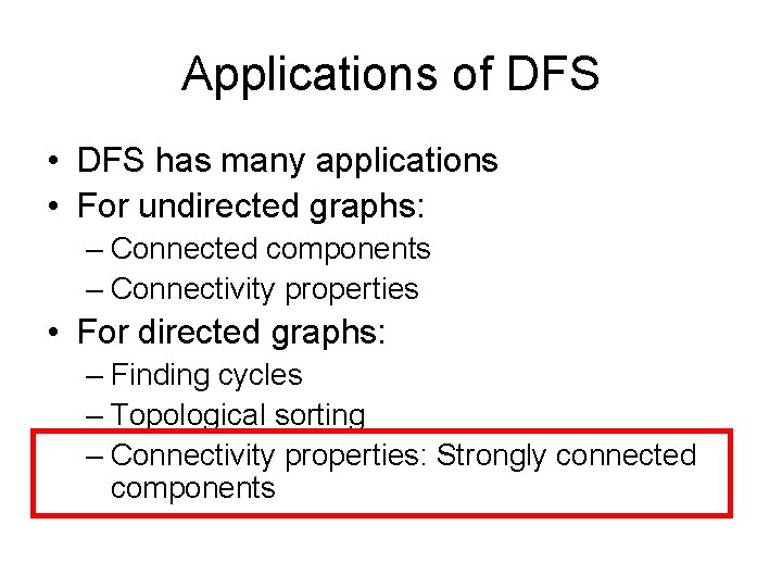 Applications of DFS • DFS has many applications • For undirected graphs: – Connected