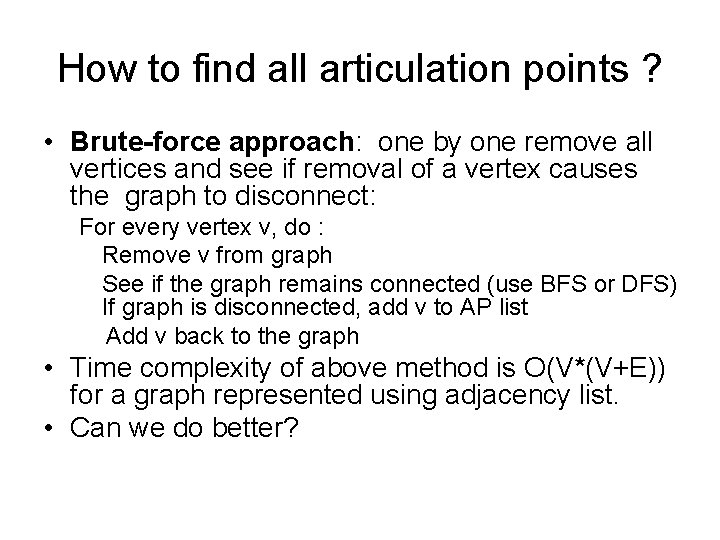 How to find all articulation points ? • Brute-force approach: one by one remove