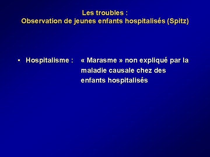 Les troubles : Observation de jeunes enfants hospitalisés (Spitz) • Hospitalisme : « Marasme Les troubles : Observation de jeunes enfants hospitalisés (Spitz) • Hospitalisme : « Marasme
