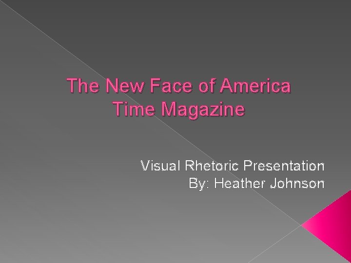 The New Face of America Time Magazine Visual Rhetoric Presentation By: Heather Johnson 