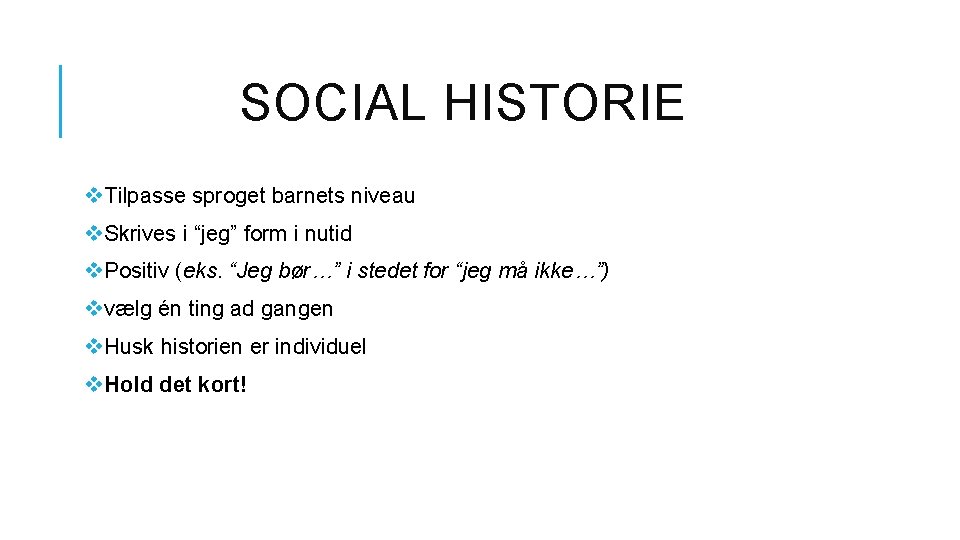 SOCIAL HISTORIE v. Tilpasse sproget barnets niveau v. Skrives i “jeg” form i nutid