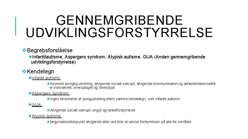 GENNEMGRIBENDE UDVIKLINGSFORSTYRRELSE v. Begrebsforståelse Infantilautisme, Aspergers syndrom, Atypisk autisme, GUA (Anden gennemgribende udviklingsforstyrrelse) v.