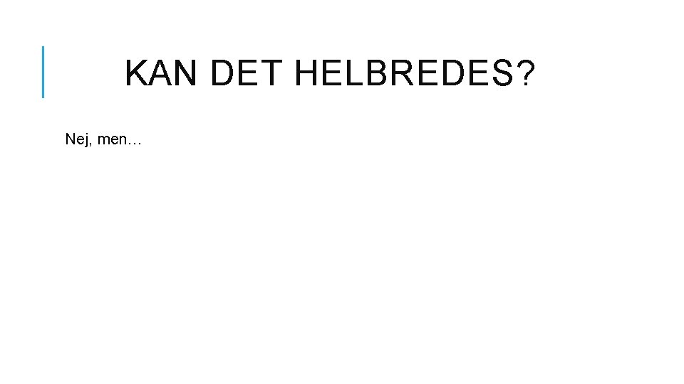 KAN DET HELBREDES? Nej, men… 