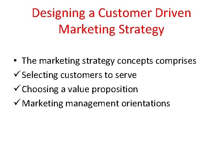 Designing a Customer Driven Marketing Strategy • The marketing strategy concepts comprises ü Selecting