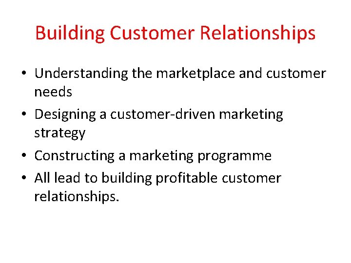 Building Customer Relationships • Understanding the marketplace and customer needs • Designing a customer-driven