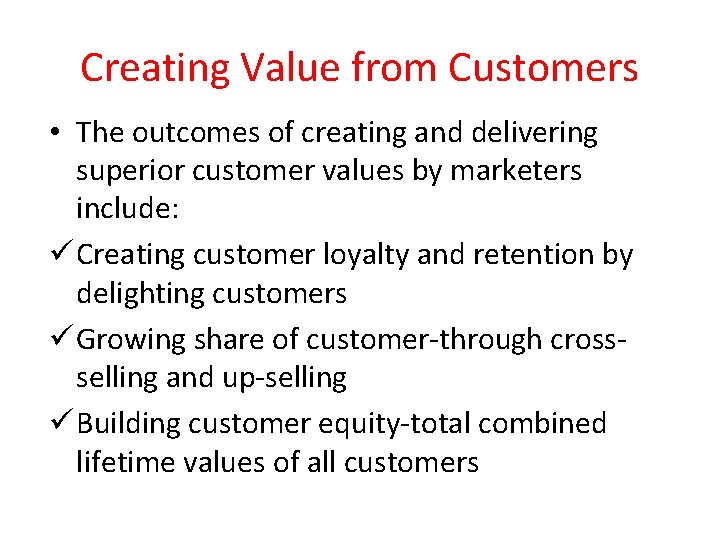 Creating Value from Customers • The outcomes of creating and delivering superior customer values