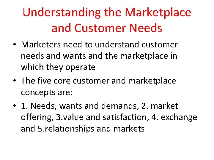 Understanding the Marketplace and Customer Needs • Marketers need to understand customer needs and
