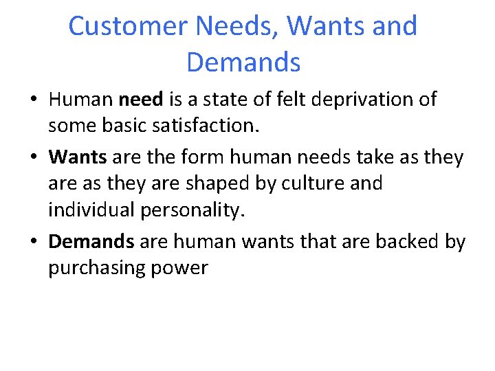 Customer Needs, Wants and Demands • Human need is a state of felt deprivation