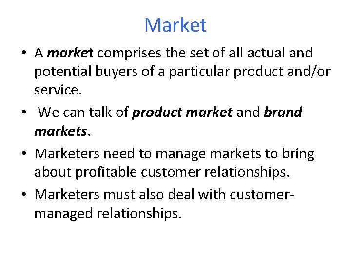 Market • A market comprises the set of all actual and potential buyers of