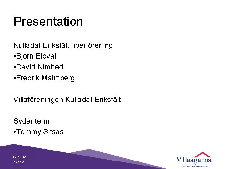Presentation Kulladal-Eriksfält fiberförening • Björn Eldvall • David Nimhed • Fredrik Malmberg Villaföreningen Kulladal-Eriksfält