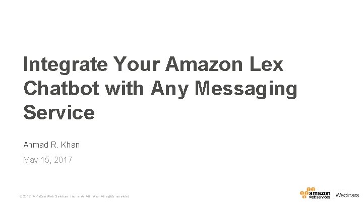 Integrate Your Amazon Lex Chatbot with Any Messaging Service Ahmad R. Khan May 15,