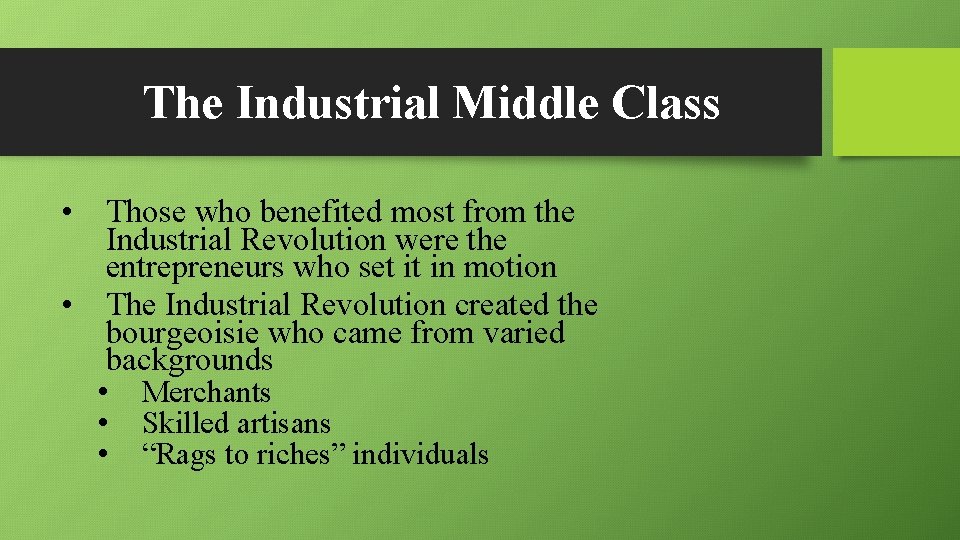 The Industrial Middle Class • Those who benefited most from the Industrial Revolution were