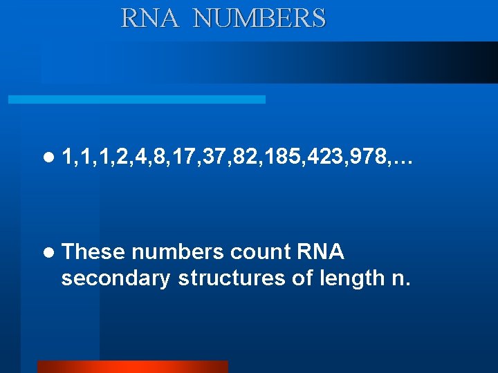 RNA NUMBERS l 1, 1, 1, 2, 4, 8, 17, 37, 82, 185, 423,
