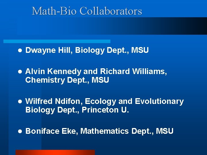 Math-Bio Collaborators l Dwayne Hill, Biology Dept. , MSU l Alvin Kennedy and Richard